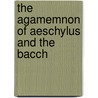The Agamemnon Of Aeschylus And The Bacch door Thomas George Aeschylus