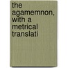 The Agamemnon, With A Metrical Translati door Thomas George Aeschylus