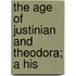 The Age Of Justinian And Theodora; A His