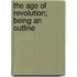The Age Of Revolution; Being An Outline