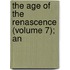 The Age Of The Renascence (Volume 7); An