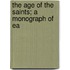 The Age Of The Saints; A Monograph Of Ea
