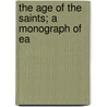 The Age Of The Saints; A Monograph Of Ea by William Copeland Borlase