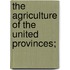 The Agriculture Of The United Provinces;