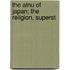 The Ainu Of Japan; The Religion, Superst