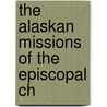 The Alaskan Missions Of The Episcopal Ch door Hudson Stuck