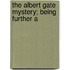 The Albert Gate Mystery; Being Further A