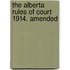 The Alberta Rules Of Court 1914. Amended