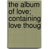 The Album Of Love; Containing Love Thoug door Books Group