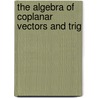 The Algebra Of Coplanar Vectors And Trig door Geoff Hayward
