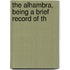 The Alhambra, Being A Brief Record Of Th