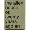The Allen House, Or, Twenty Years Ago An by Arthur/