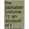 The Alphabet (Volume 1); An Account Of T by Isaac Taylor
