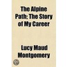 The Alpine Path; The Story Of My Career by Lucy Maud Montgomery