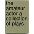The Amateur Actor A Collection Of Plays