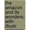 The Amazon And Its Wonders; With Illustr door Matthew Adams