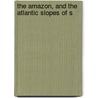 The Amazon, And The Atlantic Slopes Of S door Matthew Fontaine Maury