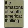 The Amazons Of South America; Thrilling door C.M. Stevens