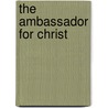 The Ambassador For Christ by James Gibson