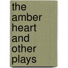 The Amber Heart And Other Plays door Alfred Cecil Calmour