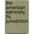 The American Admiralty, Its Jurisdiction