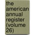The American Annual Register (Volume 26)