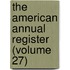 The American Annual Register (Volume 27)