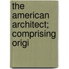 The American Architect; Comprising Origi by Ritch