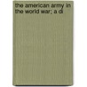 The American Army In The World War; A Di door George Waldo Browne