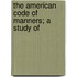 The American Code Of Manners; A Study Of