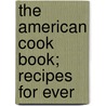 The American Cook Book; Recipes For Ever door Janet McKenzie Hill