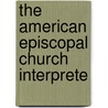 The American Episcopal Church Interprete by Arthur Whipple Jenks