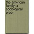 The American Family; A Sociological Prob