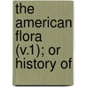 The American Flora (V.1); Or History Of by Asa B. Strong