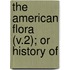 The American Flora (V.2); Or History Of