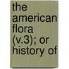 The American Flora (V.3); Or History Of by Asa B. Strong