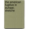 The American Fugitive In Europe; Sketche door William Wells Brown
