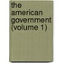 The American Government (Volume 1)
