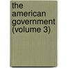 The American Government (Volume 3) by William Horatio Barnes