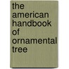 The American Handbook Of Ornamental Tree door Thomas Meehan