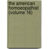 The American Homoeopathist (Volume 16) by Unknown Author