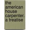 The American House Carpenter. A Treatise door Dolph L. Hatfield