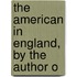 The American In England, By The Author O