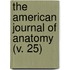 The American Journal Of Anatomy (V. 25)