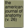 The American Journal Of Anatomy (V. 26) door Wistar Institute of Anatomy and Biology