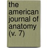 The American Journal Of Anatomy (V. 7) door Wistar Institute of Anatomy and Biology
