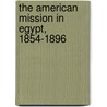 The American Mission In Egypt, 1854-1896 door Andrew Watson