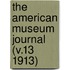 The American Museum Journal (V.13 1913)