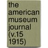 The American Museum Journal (V.15 1915)