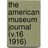 The American Museum Journal (V.16 1916) door American Museum of Natural History